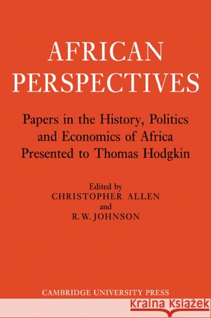 African Perspectives: Papers in the History, Politics and Economics of Africa Presented to Thomas Hodgkin Allen, Christopher 9780521101998 Cambridge University Press