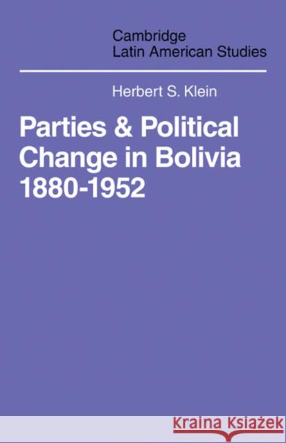 Parties and Politcal Change in Bolivia: 1880-1952 Klein, Herbert S. 9780521102018 Cambridge University Press