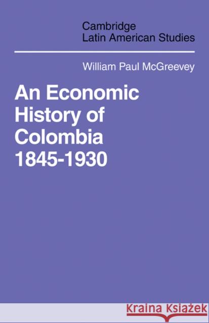 An Economic History of Colombia 1845-1930 William Paul McGreevey 9780521102049 Cambridge University Press