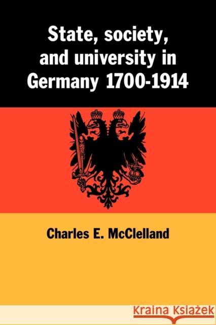 State, Society and University in Germany 1700-1914 Charles E. McClelland 9780521102063