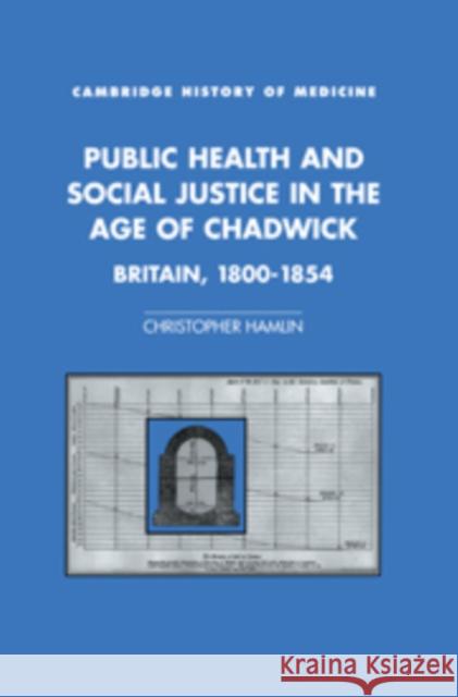 Public Health and Social Justice in the Age of Chadwick: Britain, 1800-1854 Hamlin, Christopher 9780521102117