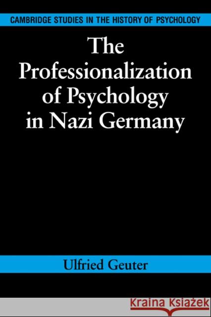 The Professionalization of Psychology in Nazi Germany Ulfried Geuter 9780521102131 Cambridge University Press
