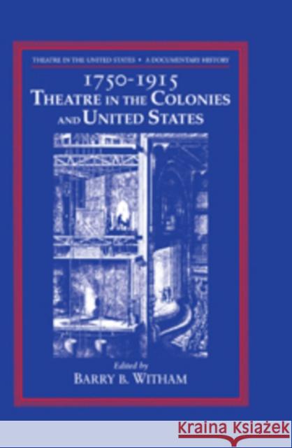 Theatre in the United States: Volume 1, 1750-1915: Theatre in the Colonies and the United States: A Documentary History Witham, Barry B. 9780521102155