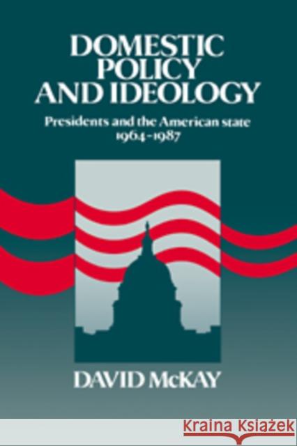 Domestic Policy and Ideology: Presidents and the American State, 1964-1987 McKay, David 9780521102209