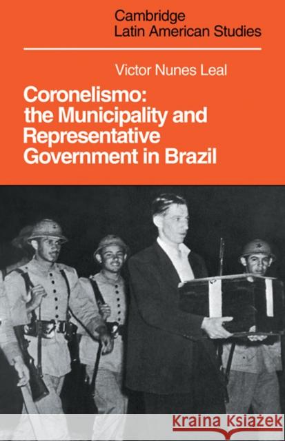 Coronelismo: The Municipality and Representative Government in Brazil Leal, Victor Nunes 9780521102315 Cambridge University Press