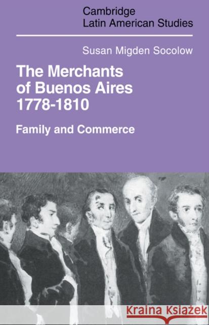 Merchants of Buenos Aires 1778-1810: Family and Commerce Socolow, Susan Migden 9780521102346