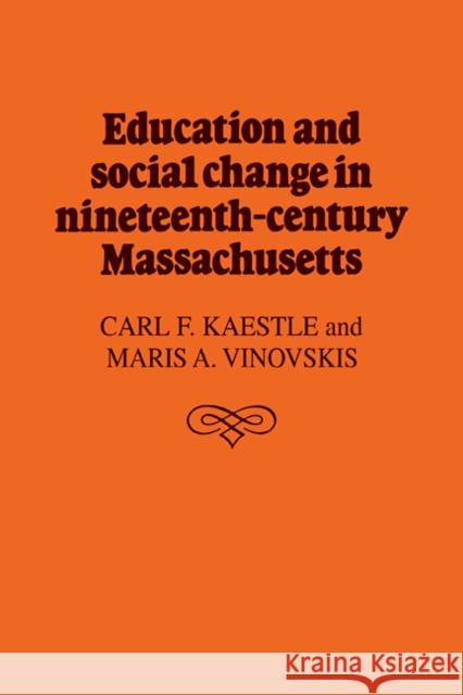 Education and Social Change in Nineteenth-Century Massachusetts Carl F. Kaestle Maris A. Vinovskis 9780521102353