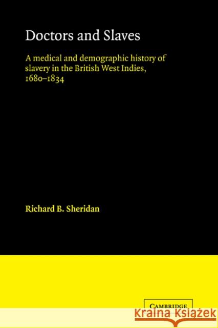 Doctors and Slaves: A Medical and Demographic History of Slavery in the British West Indies, 1680-1834 Sheridan, Richard B. 9780521102384 Cambridge University Press