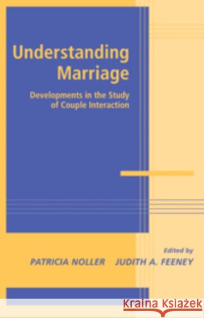 Understanding Marriage: Developments in the Study of Couple Interaction Noller, Patricia 9780521102391