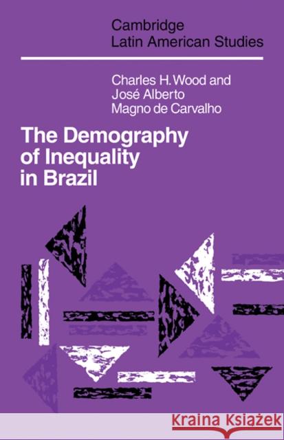 The Demography of Inequality in Brazil Charles H. Wood Jose Alberto Magno Carvalho 9780521102469 Cambridge University Press