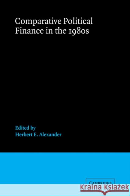 Comparative Political Finance in the 1980s Herbert E. Alexander Joel Federman 9780521102483 Cambridge University Press