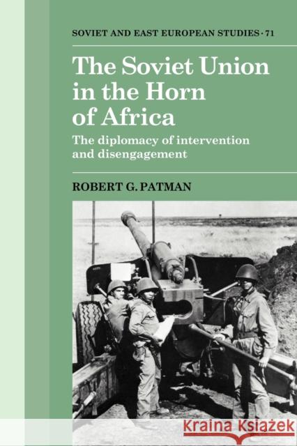 The Soviet Union in the Horn of Africa: The Diplomacy of Intervention and Disengagement Patman, Robert G. 9780521102513