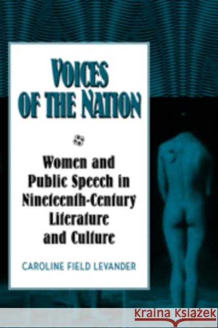 Voices of the Nation: Women and Public Speech in Nineteenth-Century American Literature and Culture Levander, Caroline Field 9780521102520 Cambridge University Press