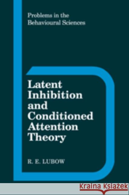 Latent Inhibition and Conditioned Attention Theory R. E. Lubow 9780521102575 Cambridge University Press