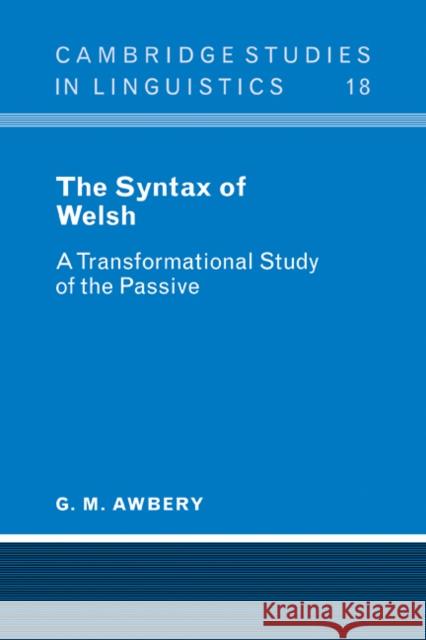 The Syntax of Welsh: A Transformational Study of the Passive Awbery, G. M. 9780521102599 Cambridge University Press