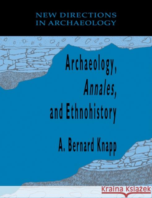 Archaeology, Annales, and Ethnohistory A. Bernard Knapp 9780521102605