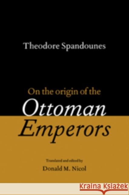 Theodore Spandounes: On the Origins of the Ottoman Emperors Donald M. Nicol 9780521102629 Cambridge University Press