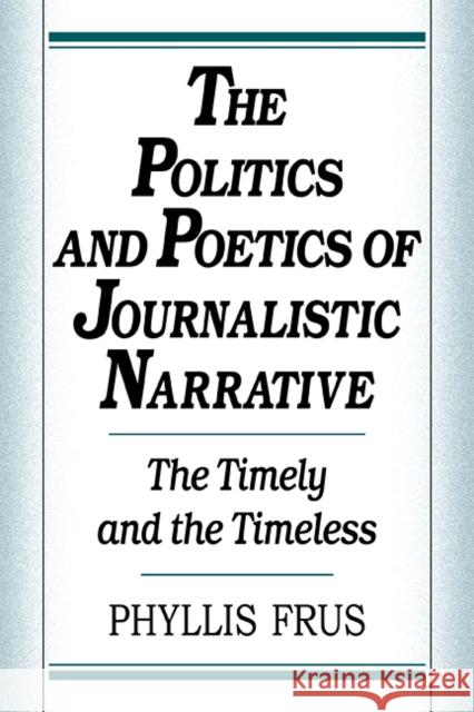 The Politics and Poetics of Journalistic Narrative Phyllis Frus 9780521102742 Cambridge University Press