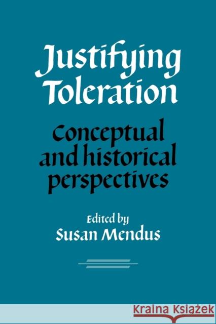 Justifying Toleration: Conceptual and Historical Perspectives Mendus, Susan 9780521102858