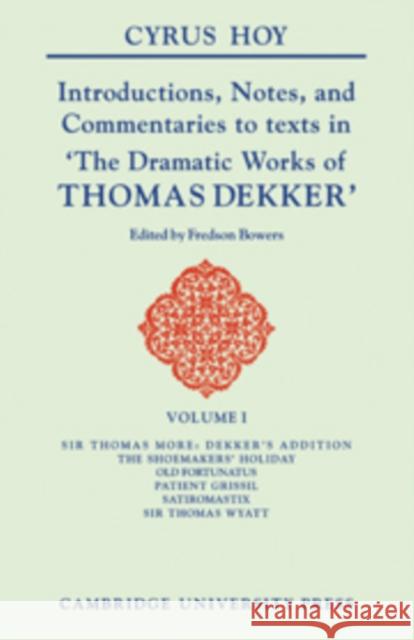 Introductions, Notes and Commentaries to Texts in ' the Dramatic Works of Thomas Dekker ' Hoy, Cyrus 9780521102988