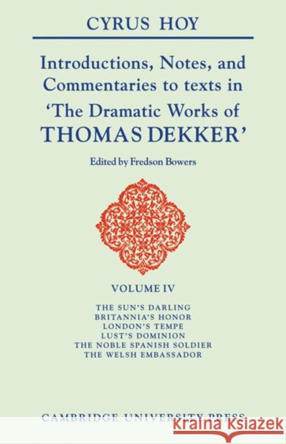 Introductions, Notes and Commentaries to Texts in 'The Dramatic Works of Thomas Dekker' Hoy, Cyrus 9780521103015 Cambridge University Press