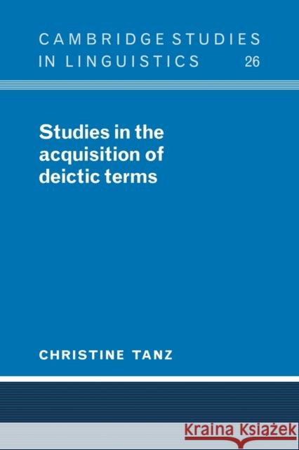 Studies in the Acquisition of Deictic Terms Christine Tanz 9780521103237