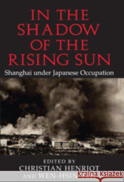 In the Shadow of the Rising Sun: Shanghai Under Japanese Occupation Henriot, Christian 9780521103343