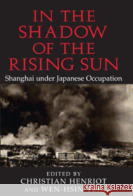 In the Shadow of the Rising Sun: Shanghai Under Japanese Occupation Henriot, Christian 9780521103343 Cambridge University Press