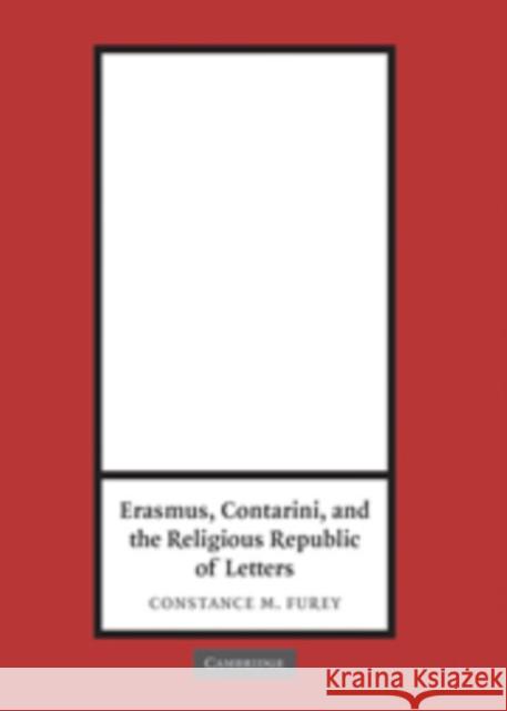 Erasmus, Contarini, and the Religious Republic of Letters Constance M Constance M. Furey 9780521103435 Cambridge University Press