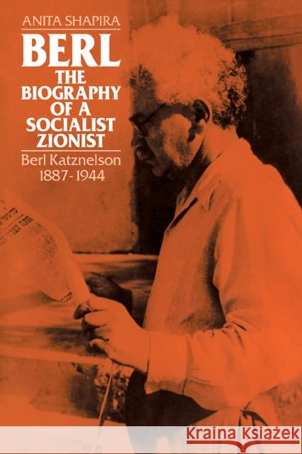 Berl: The Biography of a Socialist Zionist: Berl Katznelson 1887-1944 Shapira, Anita 9780521103732 Cambridge University Press
