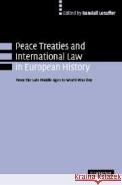 Peace Treaties and International Law in European History: From the Late Middle Ages to World War One Lesaffer, Randall 9780521103787 Cambridge University Press