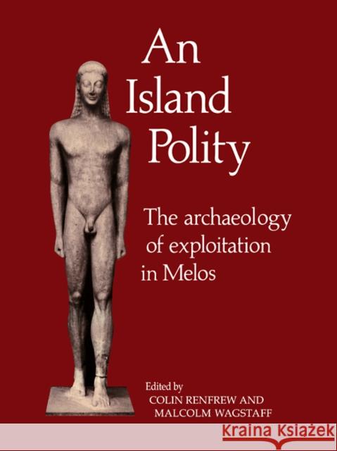 An Island Polity: The Archaeology of Exploitation in Melos Renfrew, Colin 9780521103909 Cambridge University Press