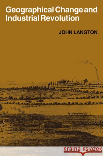 Geographical Change and Industrial Revolution: Coalmining in South West Lancashire 1590-1799 Langton, John 9780521103923 Cambridge University Press