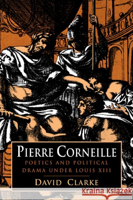 Pierre Corneille: Poetics and Political Drama Under Louis XIII Clarke, David 9780521103954 Cambridge University Press