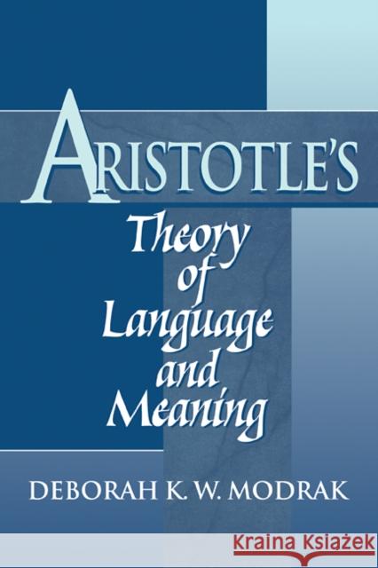 Aristotle's Theory of Language and Meaning Deborah K. W. Modrak 9780521103985 Cambridge University Press