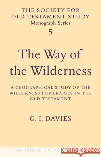 The Way of the Wilderness: A Geographical Study of the Wilderness Itineraries in the Old Testament Davies, G. I. 9780521104098 Cambridge University Press