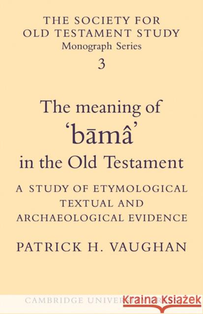 The Meaning of Būmâ in the Old Testament: A Study of Etymological, Textual and Archaeological Evidence Vaughan, Patrick H. 9780521104104