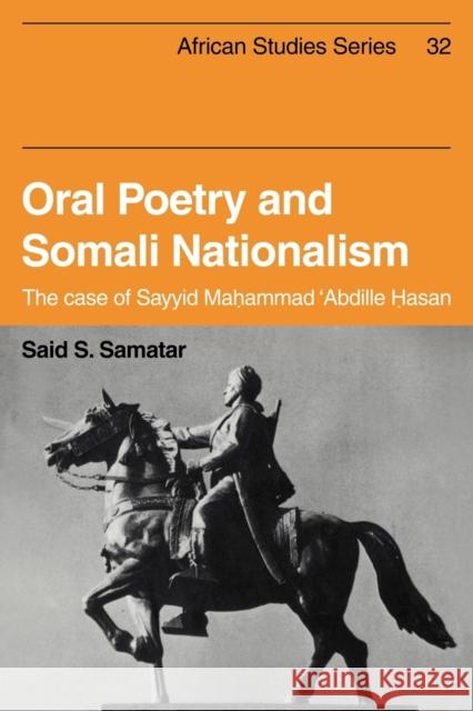 Oral Poetry and Somali Nationalism: The Case of Sayid Mahammad 'Abdille Hasan Samatar, Said S. 9780521104579 Cambridge University Press
