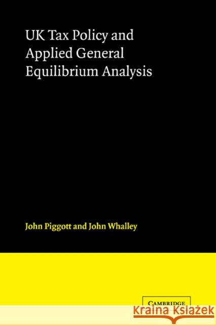 UK Tax Policy and Applied General Equilibrium Analysis John Piggott John Whalley 9780521104593