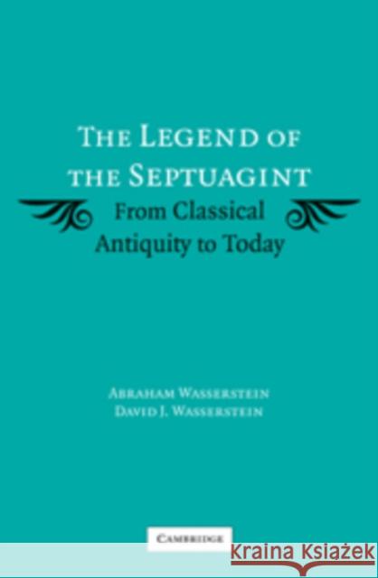 The Legend of the Septuagint: From Classical Antiquity to Today Wasserstein, Abraham 9780521104616