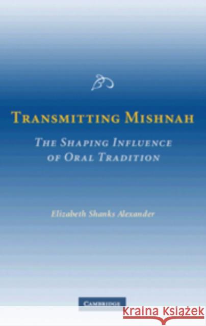 Transmitting Mishnah: The Shaping Influence of Oral Tradition Alexander, Elizabeth Shanks 9780521104623 Cambridge University Press