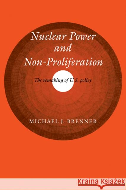 Nuclear Power and Non-Proliferation: The Remaking of U.S. Policy Brenner, Michael J. 9780521104654 Cambridge University Press