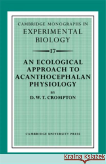 An Ecological Approach to Acanthocephalan Physiology D. W. T. Crompton 9780521104708 Cambridge University Press