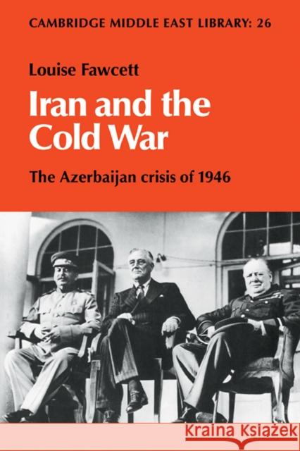 Iran and the Cold War: The Azerbaijan Crisis of 1946 Fawcett, Louise Lestrange 9780521104739