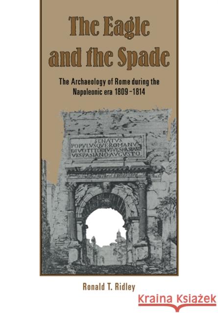 The Eagle and the Spade: Archaeology in Rome During the Napoleonic Era Ridley, Ronald T. 9780521104807 Cambridge University Press
