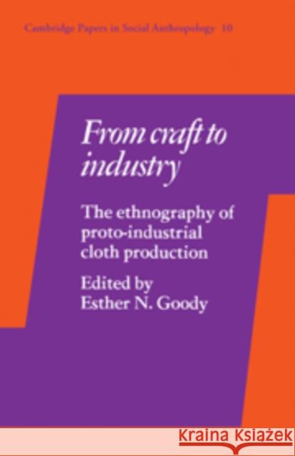 From Craft to Industry: The Ethnography of Proto-Industrial Cloth Production Goody, Esther N. 9780521104982 Cambridge University Press