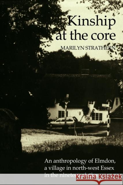 Kinship at the Core: An Anthropology of Elmdon, a Village in North-West Essex in the Nineteen-Sixties Strathern, Marilyn 9780521105033