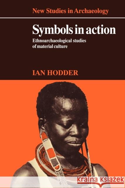 Symbols in Action: Ethnoarchaeological Studies of Material Culture Hodder, Ian 9780521105088 Cambridge University Press