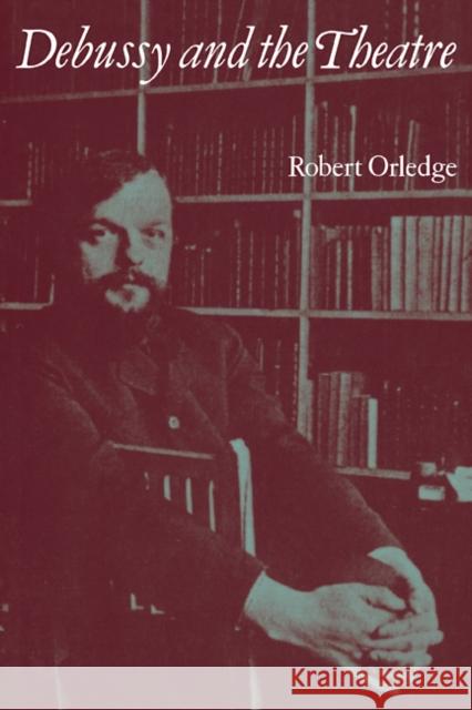 Debussy and the Theatre Robert Orledge 9780521105163 Cambridge University Press