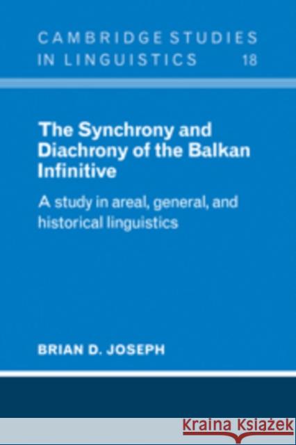 The Synchrony and Diachrony of the Balkan Infinitive: A Study in Areal, General and Historical Linguistics Joseph, Brian D. 9780521105330 Cambridge University Press